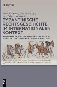 Byzantinische Rechtsgeschichte Im Internationalen Kontext: Akten Einer Tagung Der Akademien Der Wissenschaften Zu Göttingen Und Sofia (28.9.-1.10.2021