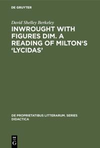 Inwrought with figures dim. A reading of Milton's 'Lycidas'