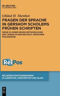 Fragen Der Sprache in Gershom Scholems Frühen Schriften: Wege Zu Einer Neuen Methodologie Des Lesens in Der Deutsch-Jüdischen Philosophie