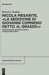 Nicola Mesarite, «La Sedizione Di Giovanni Comneno Detto »: Introduzione, Edizione Critica, Traduzione E Note