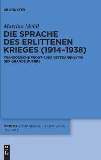 Die Sprache Des Erlittenen Krieges (1914-1938): Französische Front- Und Veteranenlyrik Der Grande Guerre