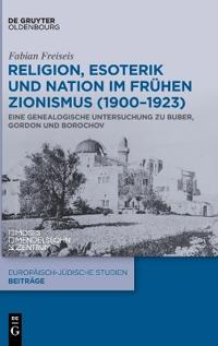 Religion, Esoterik Und Nation Im Frühen Zionismus (1900-1923): Eine Genealogische Untersuchung Zu Buber, Gordon Und Borochov