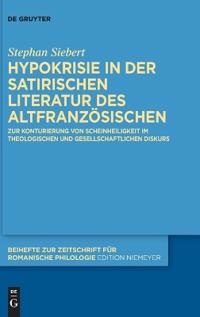 Hypokrisie in Der Satirischen Literatur Des Altfranzösischen: Zur Konturierung Von Scheinheiligkeit Im Theologischen Und Gesellschaftlichen Diskurs