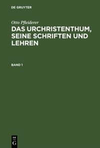 Otto Pfleiderer: Das Urchristenthum, seine Schriften und Lehren. Band 1