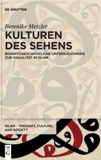 Kulturen Des Sehens: Begriffsgeschichtliche Untersuchungen Zur Visualität Im Islam
