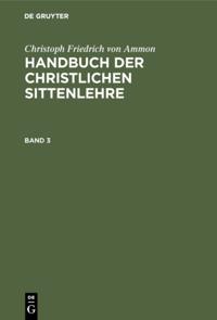 Christoph Friedrich von Ammon: Handbuch der christlichen Sittenlehre. Band 3