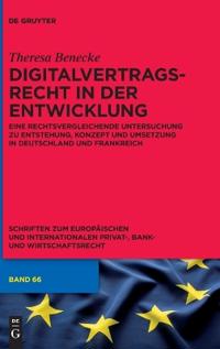 Digitalvertragsrecht in Der Entwicklung: Eine Rechtsvergleichende Untersuchung Zu Entstehung, Konzept Und Umsetzung in Deutschland Und Frankreich