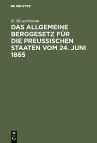 Das allgemeine Berggesetz für die Preußischen Staaten vom 24. Juni 1865