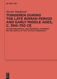 Tongeren during the Late Roman Period and Early Middle Ages, c. 300–750 CE