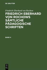 Friedrich Eberhard von Rochow: Friedrich Eberhard von Rochows sämtliche pädagogische Schriften. Band 4