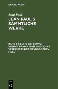 Elfte Lieferung. Vierter Band: Leben Fibel’s, des Verfassers der Bienrodischen Fibel