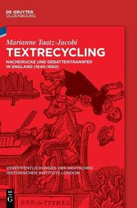 Textrecycling: Nachdrucke Und Debattentransfer in England (1640-1660)