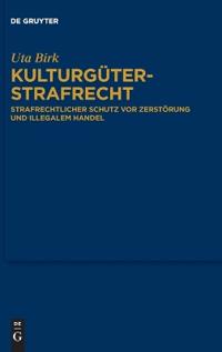 Kulturgüterstrafrecht: Strafrechtlicher Schutz VOR Zerstörung Und Illegalem Handel