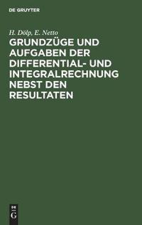 Grundzüge Und Aufgaben Der Differential- Und Integralrechnung Nebst Den Resultaten