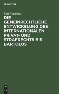Die gemeinrechtliche Entwickelung des internationalen Privat- und Strafrechts bis Bartolus