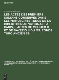 Les Actes Des Premiers Sultans Conservés Dans Les Manuscrits Turcs de la Bibliothèque Nationale a Paris, I: Actes de Mehmed II Et de Bayezid II Du Ms. Fonds Turc Ancien 39