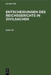 Entscheidungen Des Reichsgerichts in Zivilsachen. Band 130