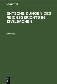 Entscheidungen Des Reichsgerichts in Zivilsachen. Band 120