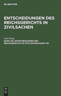 Entscheidungen Des Reichsgerichts in Zivilsachen. Band 125