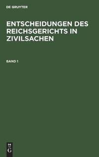 Entscheidungen Des Reichsgerichts in Zivilsachen. Band 1