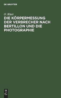 Bokomslag för "Die Körpermessung Der Verbrecher Nach Bertillon Und Die Photographie"