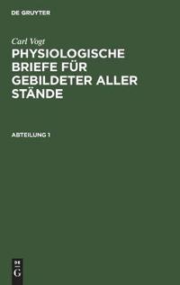 Carl Vogt: Physiologische Briefe Für Gebildeter Aller Stände. Abteilung 1