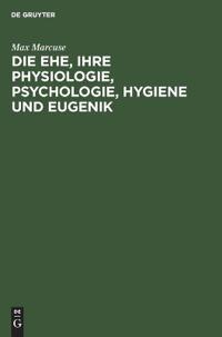Die Ehe, Ihre Physiologie, Psychologie, Hygiene Und Eugenik