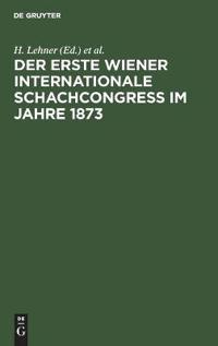 Der Erste Wiener Internationale Schachcongress Im Jahre 1873