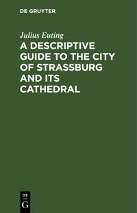 A Descriptive Guide to the City of Strassburg and Its Cathedral