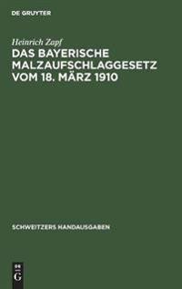 Das Bayerische Malzaufschlaggesetz Vom 18. März 1910