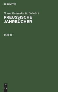 H. Von Treitschke; H. Delbrück: Preußische Jahrbücher. Band 53