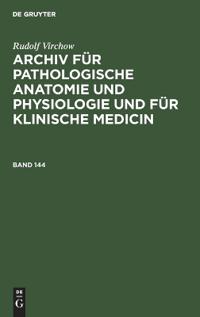 Rudolf Virchow: Archiv Für Pathologische Anatomie Und Physiologie Und Für Klinische Medicin. Band 144