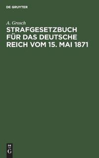 Strafgesetzbuch Für Das Deutsche Reich Vom 15. Mai 1871