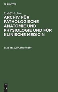 Rudolf Virchow: Archiv Für Pathologische Anatomie Und Physiologie Und Für Klinische Medicin. Band 131, Supplementheft