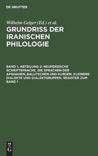 Neupersische Schriftsprache. Die Sprachen Der Afghanen, Balutschen Und Kurden. Kleinere Dialekte Und Dialektgruppen. Register Zum Band 1