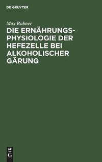 Die Ernährungsphysiologie Der Hefezelle Bei Alkoholischer Gärung