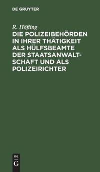 Die Polizeibehörden in Ihrer Thätigkeit ALS Hülfsbeamte Der Staatsanwaltschaft Und ALS Polizeirichter