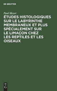 Études Histologiques Sur Le Labyrinthe Membraneux Et Plus Spécialement Sur Le Limaçon Chez Les Reptiles Et Les Oiseaux
