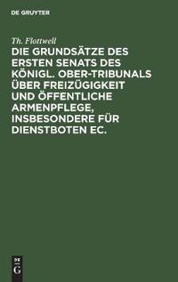 Die Grundsätze Des Ersten Senats Des Königl. Ober-Tribunals Über Freizügigkeit Und Öffentliche Armenpflege, Insbesondere Für Dienstboten Ec.