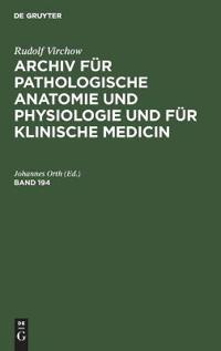 Rudolf Virchow: Archiv Für Pathologische Anatomie Und Physiologie Und Für Klinische Medicin. Band 194