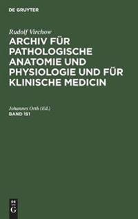 Rudolf Virchow: Archiv Für Pathologische Anatomie Und Physiologie Und Für Klinische Medicin. Band 191