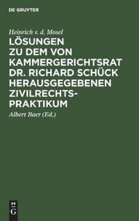 Lösungen Zu Dem Von Kammergerichtsrat Dr. Richard Schück Herausgegebenen Zivilrechtspraktikum
