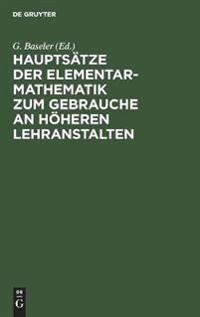 Hauptsätze Der Elementar-Mathematik Zum Gebrauche an Höheren Lehranstalten