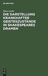 Die Darstellung Krankhafter Geisteszustände in Shakespeares Dramen