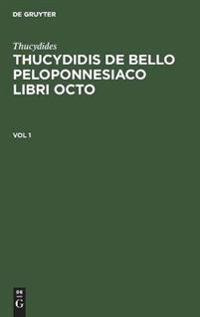 Thucydides: Thucydidis de Bello Peloponnesiaco Libri Octo. Vol 1