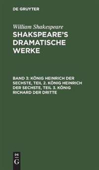 König Heinrich Der Sechste, Teil 2. König Heinrich Der Sechste, Teil 3. König Richard Der Dritte
