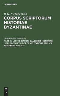 Leonis Diaconi Caloënsis Historiae Libri Decem Et Liber de Velitatione Bellica Nicephori Augusti