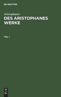 Aristophanes: Des Aristophanes Werke. Teil 1