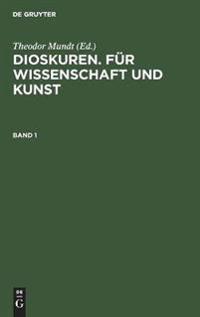 Dioskuren. Für Wissenschaft Und Kunst. Band 1