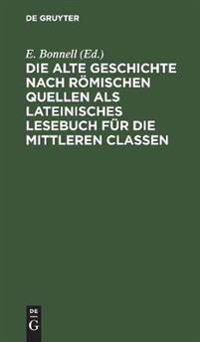 Die Alte Geschichte Nach Römischen Quellen ALS Lateinisches Lesebuch Für Die Mittleren Classen